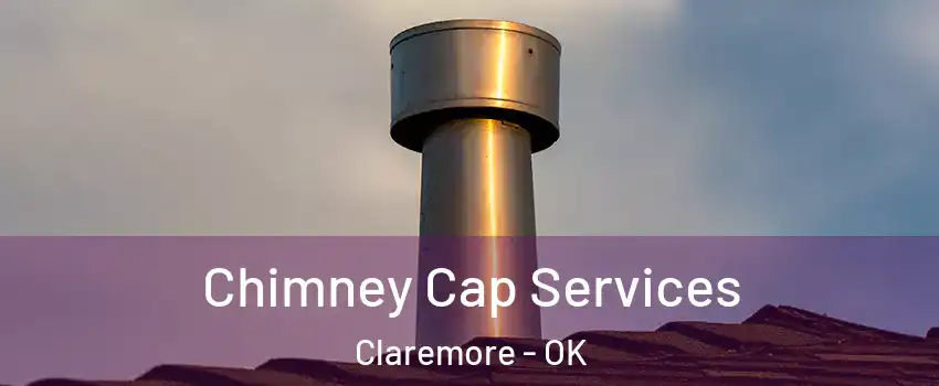  Chimney Cap Services Claremore - OK
