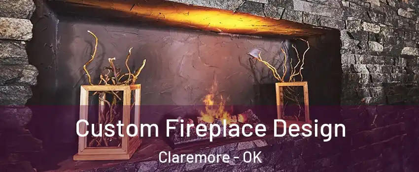  Custom Fireplace Design Claremore - OK