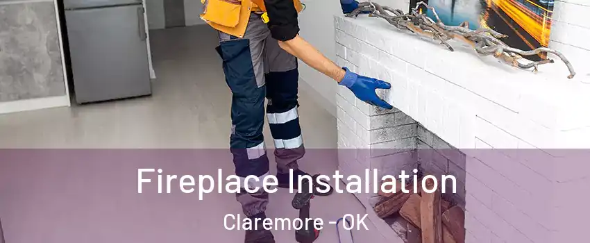  Fireplace Installation Claremore - OK
