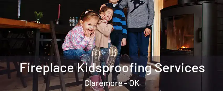  Fireplace Kidsproofing Services Claremore - OK