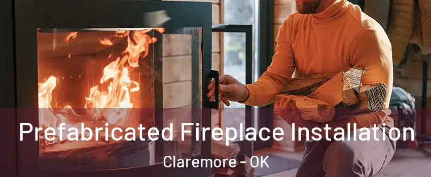  Prefabricated Fireplace Installation Claremore - OK