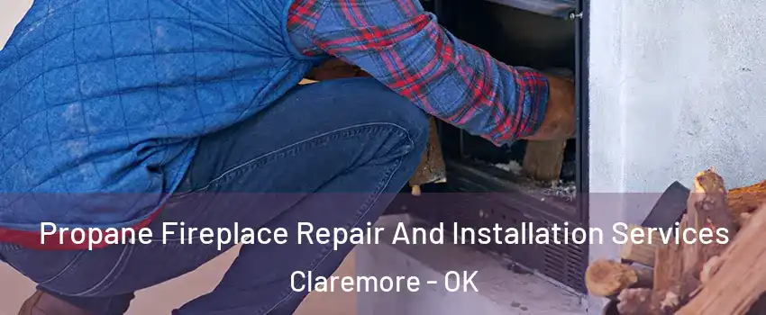  Propane Fireplace Repair And Installation Services Claremore - OK