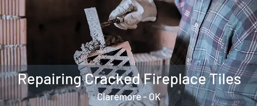  Repairing Cracked Fireplace Tiles Claremore - OK