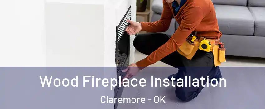  Wood Fireplace Installation Claremore - OK